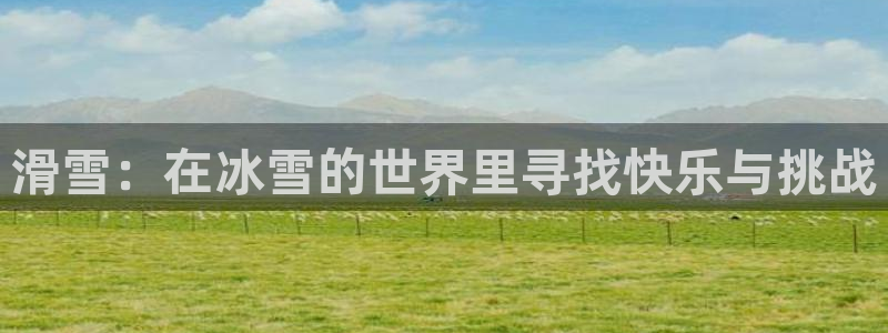 熊猫体育app下载安装：滑雪：在冰雪的世界里寻找快乐与挑战