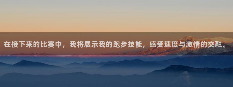熊猫体育在线观看：在接下来的比赛中，我将展示我的跑步技能，感受速度与激情的交融。