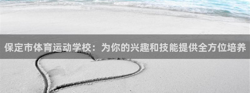 熊猫体育免费下载：保定市体育运动学校：为你的兴趣和技能提供全方位培养