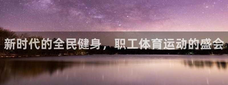 熊猫体育sports：新时代的全民健身，职工体育运动的盛会